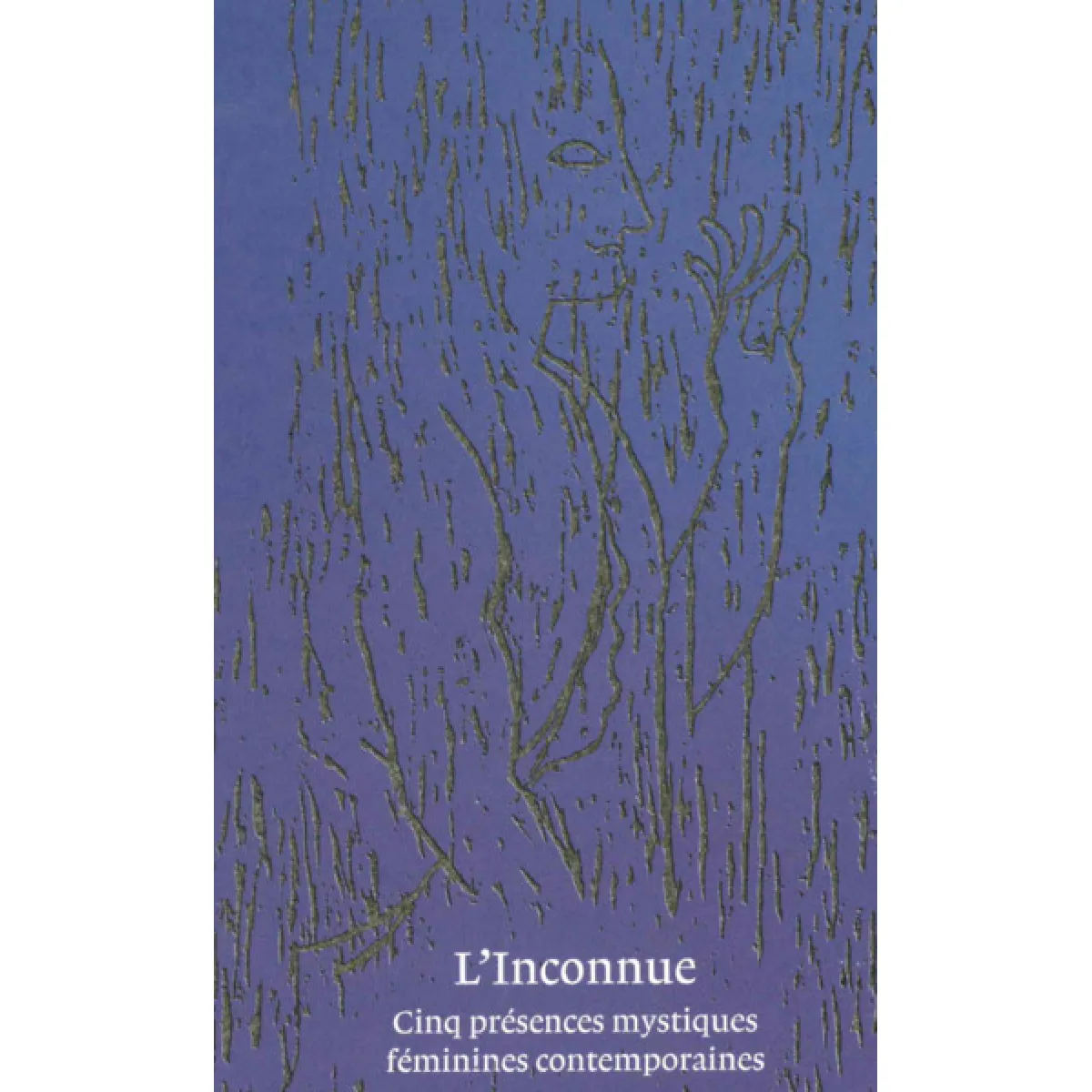 L'inconnue : cinq présences mystiques féminines contemporaines