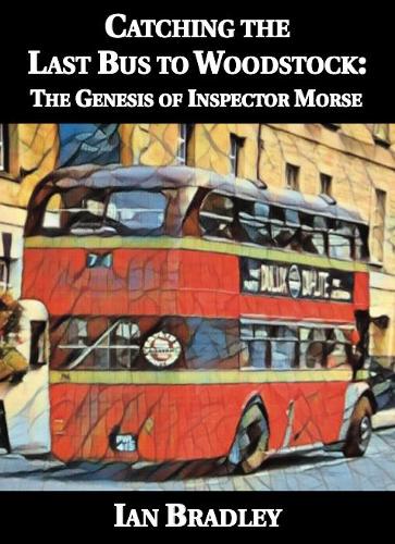 Catching the Last Bus to Woodstock: The Genesis of Inspector Morse (Paperback)