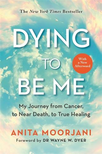 Dying to Be Me: My Journey from Cancer, to Near Death, to True Healing (10th Anniversary Edition) (Paperback)