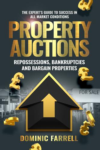 Property Auctions: Repossessions, Bankruptcies and Bargain Properties: The Expert's Guide To Success In All Market Conditions (Paperback)