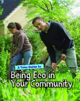 A Teen Guide to Being Eco in Your Community - Eco Guides (Paperback)