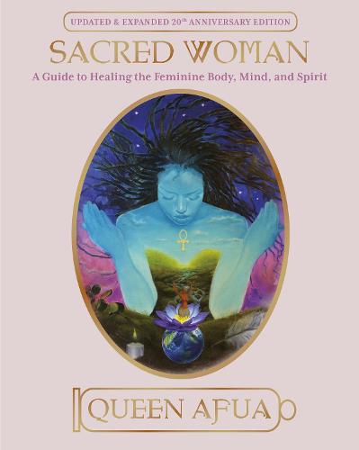 Sacred Woman: A Guide to Healing the Feminine Body, Mind and Spirit (Paperback)