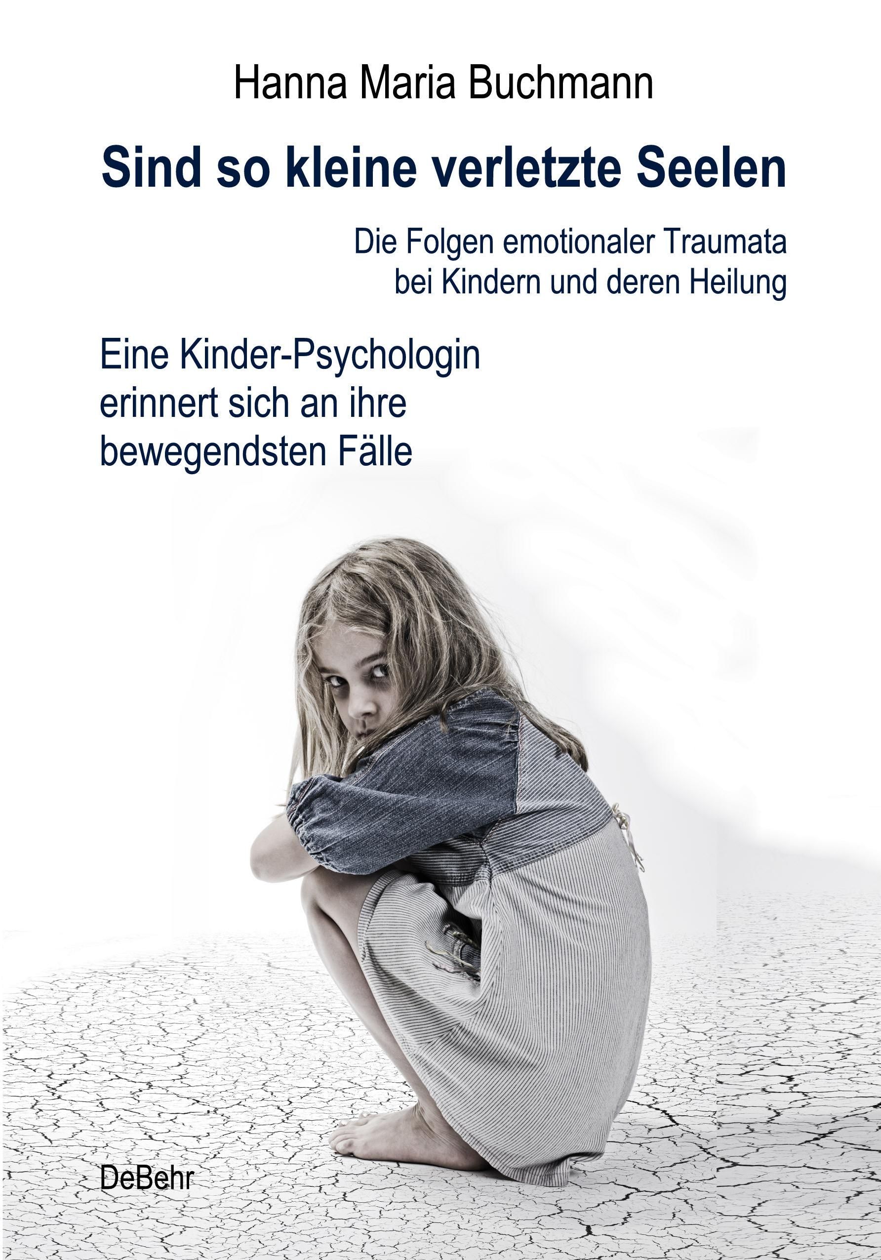 Sind so kleine verletzte Seelen - Die Folgen emotionaler Traumata bei Kindern und deren Heilung -