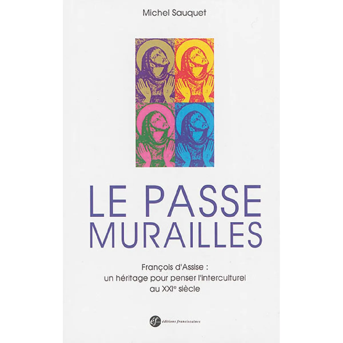 Le passe murailles : François d'Assise : un héritage pour penser l'interculturel au XXIe siècle · Occasion
