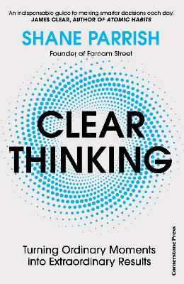 Clear Thinking: Turning Ordinary Moments into Extraordinary Results (Hardback)