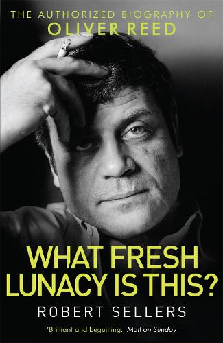 What Fresh Lunacy is This: The Authorized Biography of Oliver Reed (Paperback)