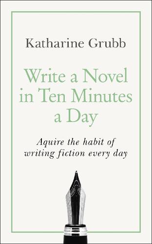 Write a Novel in 10 Minutes a Day: Acquire the habit of writing fiction every day (Paperback)