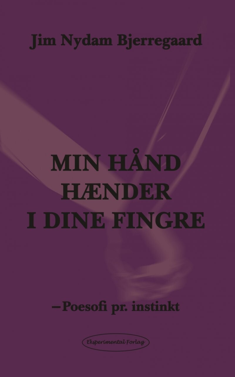 Min Hånd Hænder I Dine Fingre - Min Sjæl Ender I Et Forsøg - Jim Nydam Bjerregaard - Bog