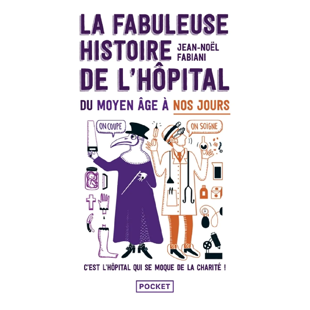 La fabuleuse histoire de l'hôpital du Moyen Age à nos jours : c'est l'hôpital qui se moque de la charité ! · Occasion