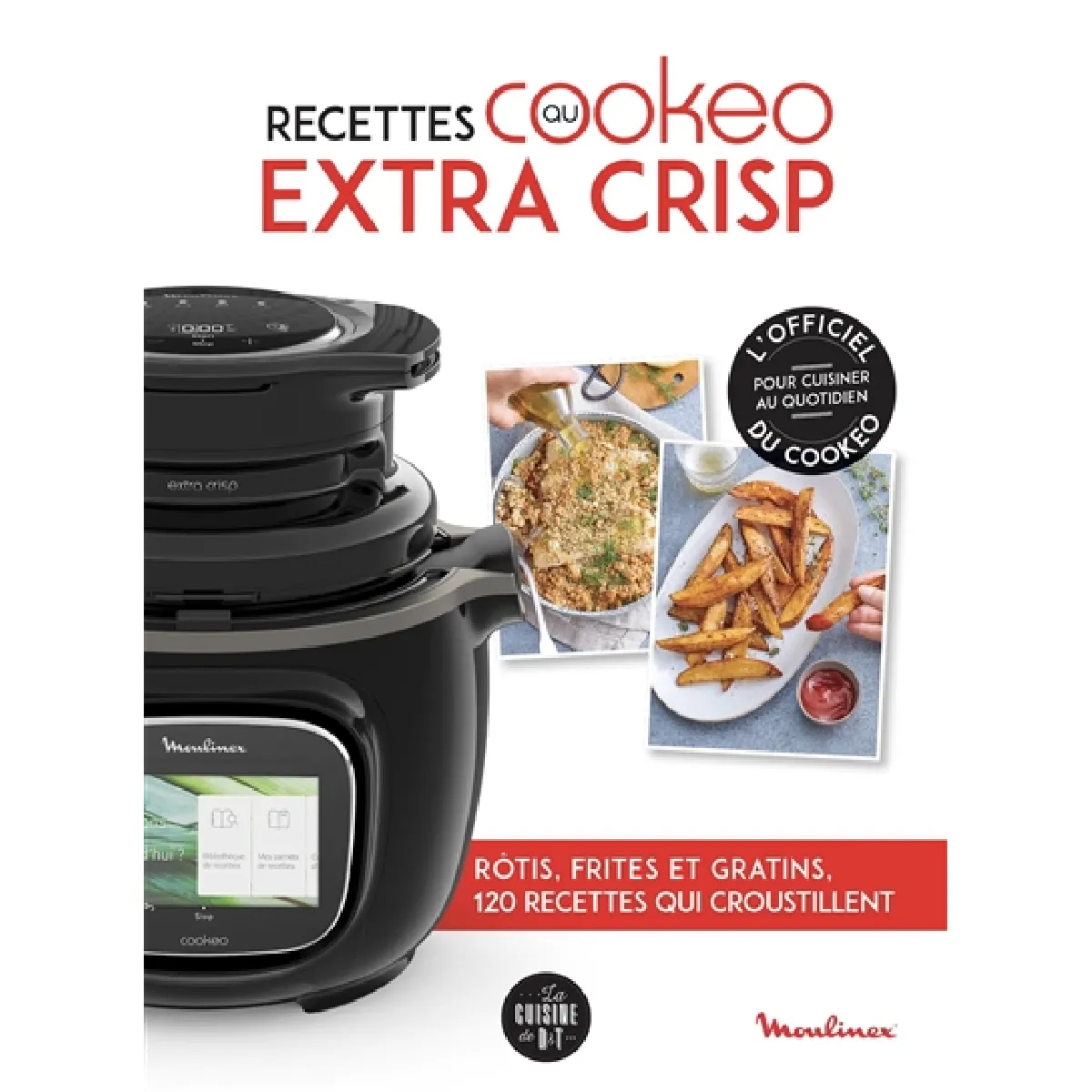 Recettes au Cookeo extra crisp : rôtis, frites et gratins, 120 recettes qui croustillent