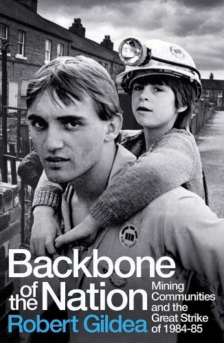 Backbone of the Nation: Mining Communities and the Great Strike of 1984-85 (Hardback)