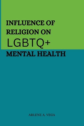Influence of Religion on LGBTQ+ Mental Health (Paperback)