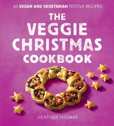 The Veggie Christmas Cookbook: 60 Vegan and Vegetarian Festive Recipes (Hardback)