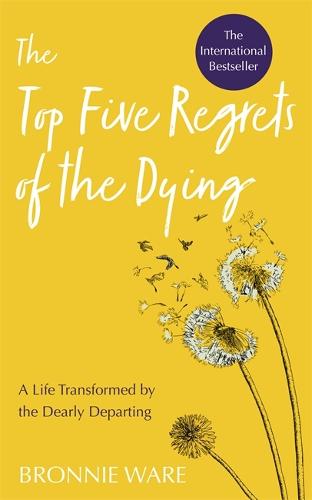 Top Five Regrets of the Dying: A Life Transformed by the Dearly Departing (Paperback)