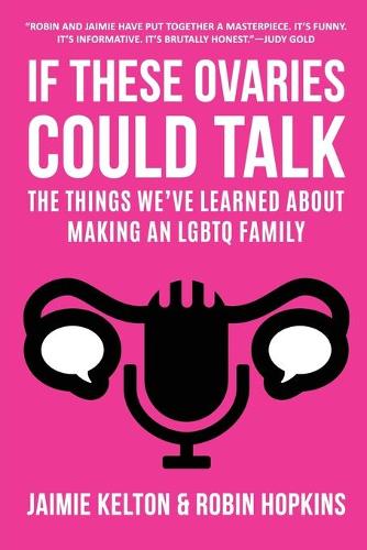 If These Ovaries Could Talk: The Things We've Learned About Making An LGBTQ Family (Paperback)