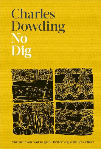 No Dig: Nurture Your Soil to Grow Better Veg with Less Effort (Hardback)