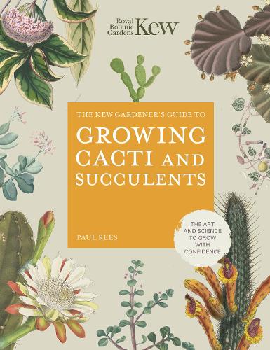 The Kew Gardener's Guide to Growing Cacti and Succulents Volume 10: The Art and Science to Grow with Confidence - Kew Experts (Hardback)