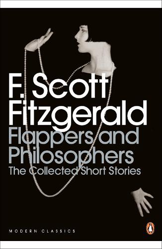 Flappers and Philosophers: The Collected Short Stories of F. Scott Fitzgerald - Penguin Modern Classics (Paperback)