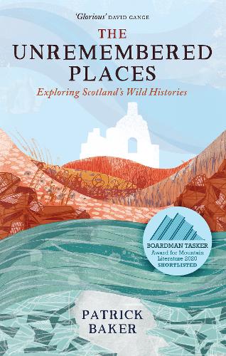 The Unremembered Places: Exploring Scotland's Wild Histories (Paperback)