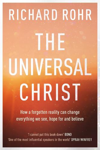 The Universal Christ: How a Forgotten Reality Can Change Everything We See, Hope For and Believe (Paperback)
