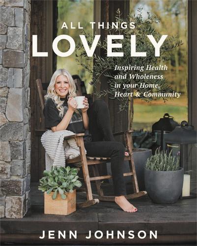 All Things Lovely: Inspiring Health and Wholeness in Your Home, Heart, and Community (Hardback)