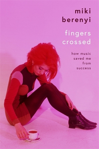 Fingers Crossed: How Music Saved Me from Success: Rough Trade Book of the Year (Paperback)