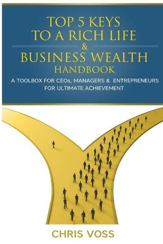 Top 5 Keys To A Rich Life & Business Wealth Handbook: A Toolbox For CEO's, Managers & Entrepreneurs For Ultimate Achievement (Paperback)