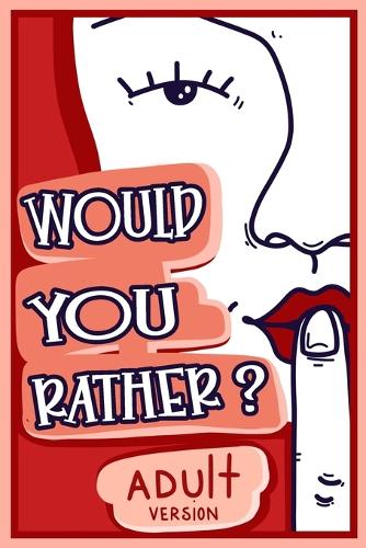Would You Rather Adult Version: The Naughty Conversation Game Edition (Paperback)