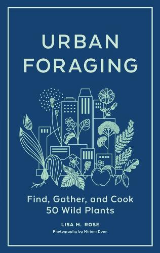 Urban Foraging: Find, Gather, and Cook 50 Wild Plants (Hardback)