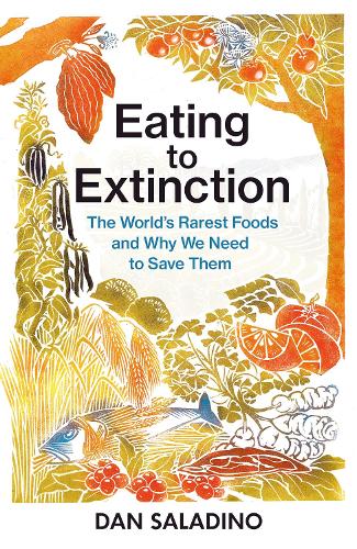 Eating to Extinction: The World's Rarest Foods and Why We Need to Save Them (Hardback)