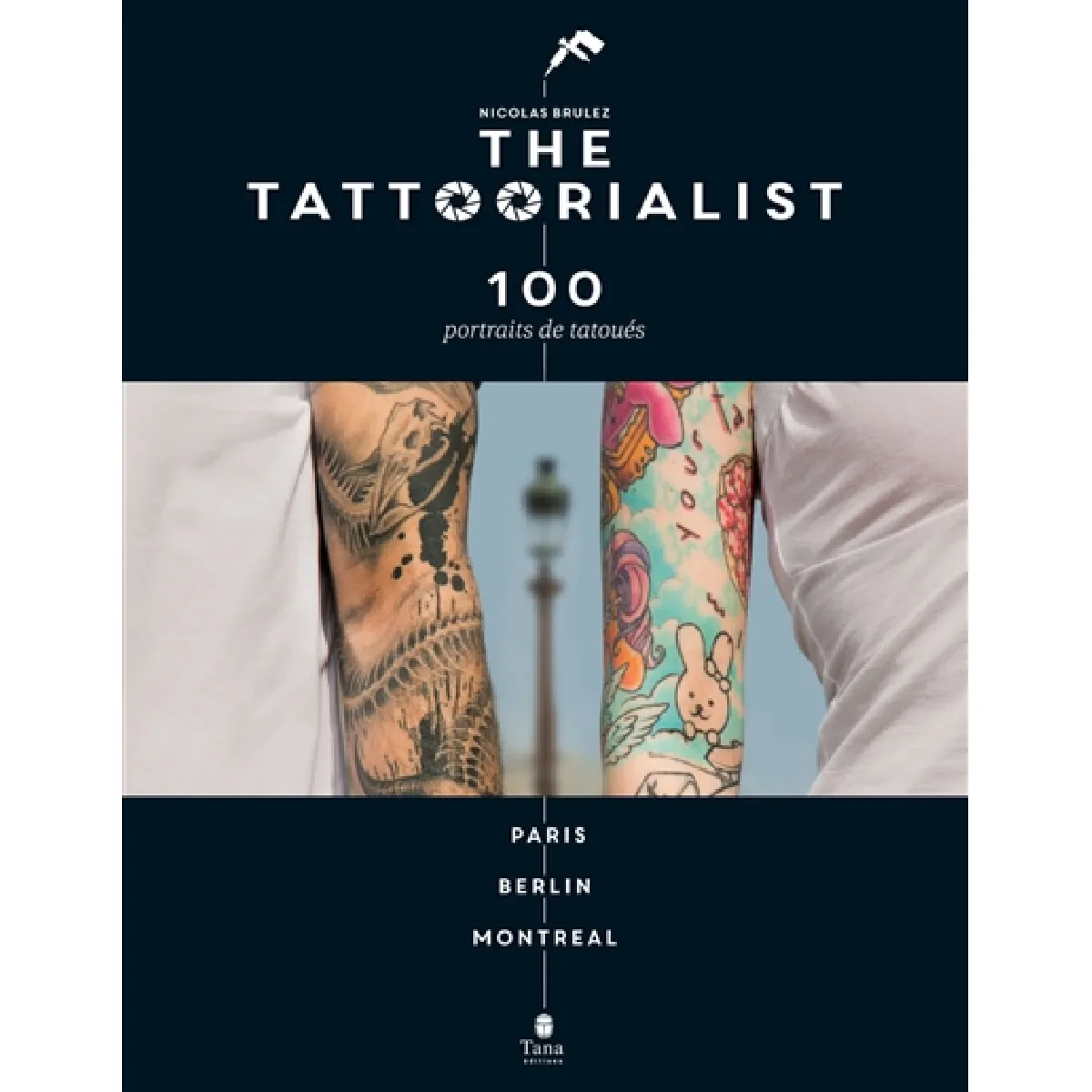 The tattoorialist : 100 portraits de tatoués : Paris, Berlin, Montréal · Occasion