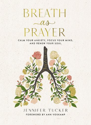 Breath as Prayer: Calm Your Anxiety, Focus Your Mind, and Renew Your Soul (Hardback)