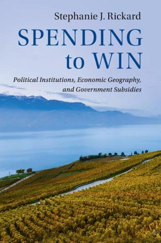 Spending to Win: Political Institutions, Economic Geography, and Government Subsidies - Political Economy of Institutions and Decisions (Paperback)