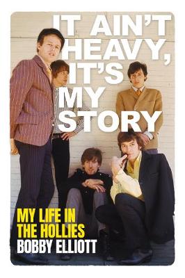 It Ain't Heavy, It's My Story: The Autobiography of Bobby Elliott (Hardback)