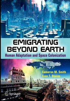 Emigrating Beyond Earth: Human Adaptation and Space Colonization - Springer Praxis Books (Paperback)