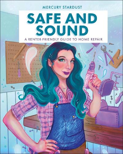 Safe & Sound: A Renter-Friendly Guide to Home Repair (Hardback)