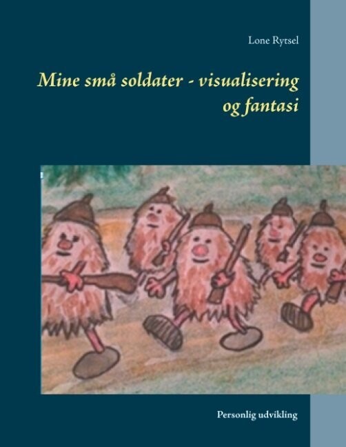 Mine Små Soldater - Visualisering Og Fantasi - Lone Rytsel - Bog
