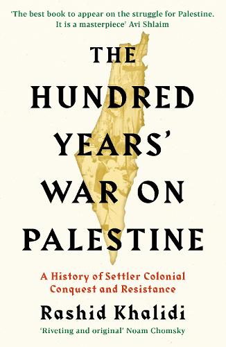The Hundred Years' War on Palestine: A History of Settler Colonial Conquest and Resistance (Paperback)