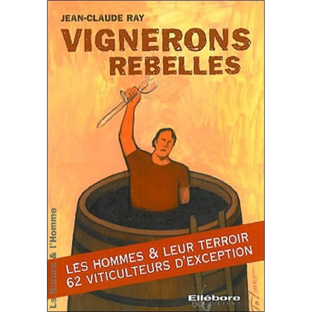Vignerons rebelles : les hommes & leur terroir, 62 viticulteurs d'exception · Occasion
