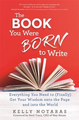 The Book You Were Born to Write: Everything You Need to (Finally) Get Your Wisdom onto the Page and into the World (Paperback)