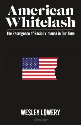 American Whitelash: The Resurgence of Racial Violence in Our Time (Hardback)