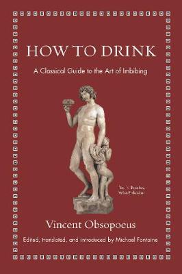 How to Drink: A Classical Guide to the Art of Imbibing - Ancient Wisdom for Modern Readers (Hardback)