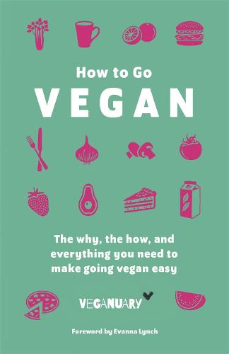 How To Go Vegan: The why, the how, and everything you need to make going vegan easy (Hardback)