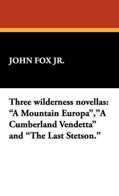 Three Wilderness Novellas: A Mountain Europa, a Cumberland Vendetta and the Last Stetson. (Hardback)