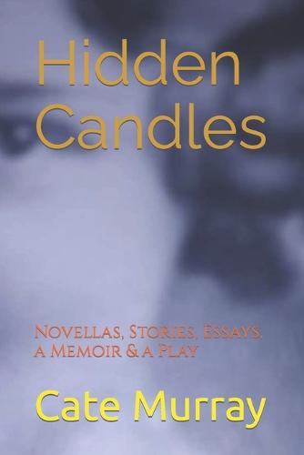 Hidden Candles: Novellas, Stories, Essays, a Memoir & a Play (Paperback)