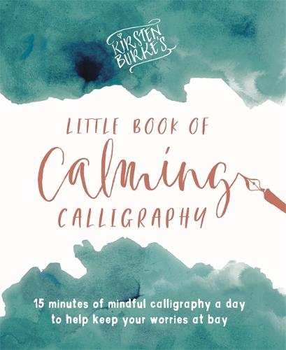 Kirsten Burke's Little Book of Calming Calligraphy: 15 minutes of mindfulness a day to help keep your worries at bay. - Kirsten Burke Calligraphy (Paperback)