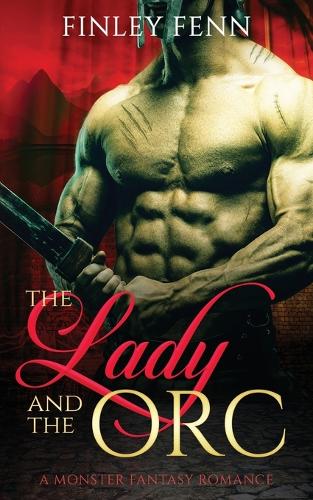 The Lady and the Orc: A Monster Fantasy Romance - Orc Sworn (Paperback)