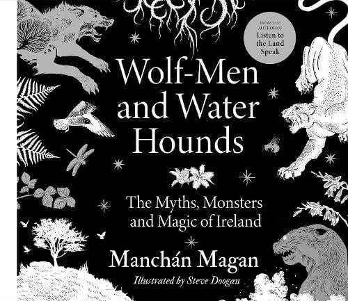 Wolf-Men and Water Hounds: The Myths, Monsters and Magic of Ireland (Hardback)