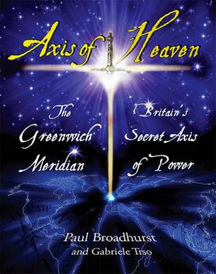 Axis of Heaven - The Greenwich Meridian: Britain's Secret Axis of Power (Hardback)