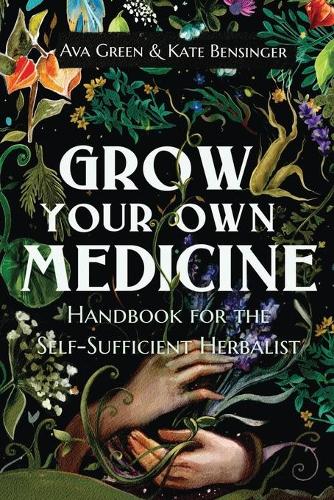 Grow Your Own Medicine: Handbook for the Self-Sufficient Herbalist (Paperback)